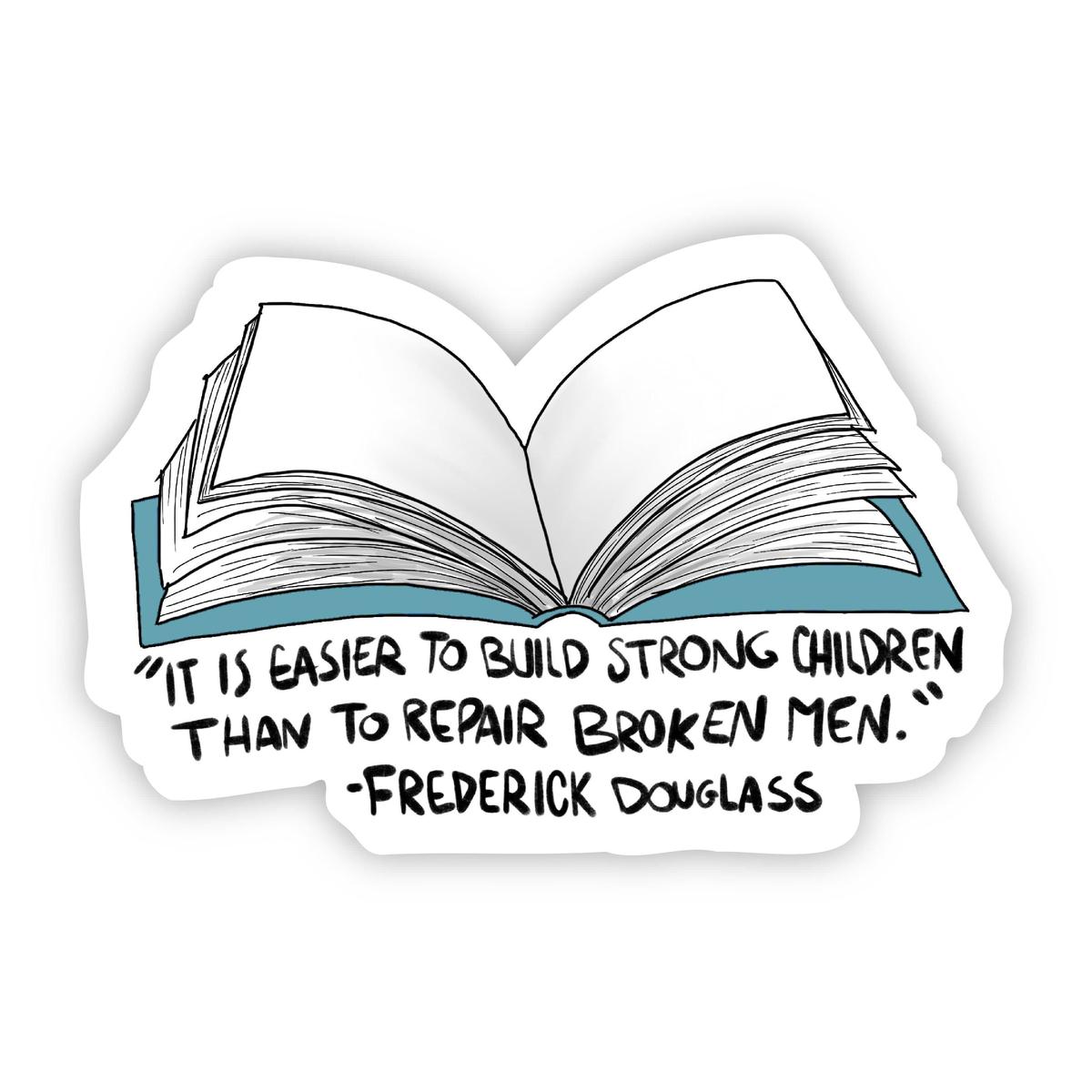 "It is Easier to Build Strong Children Than to Repair Broken Men" Frederick Douglass Sticker