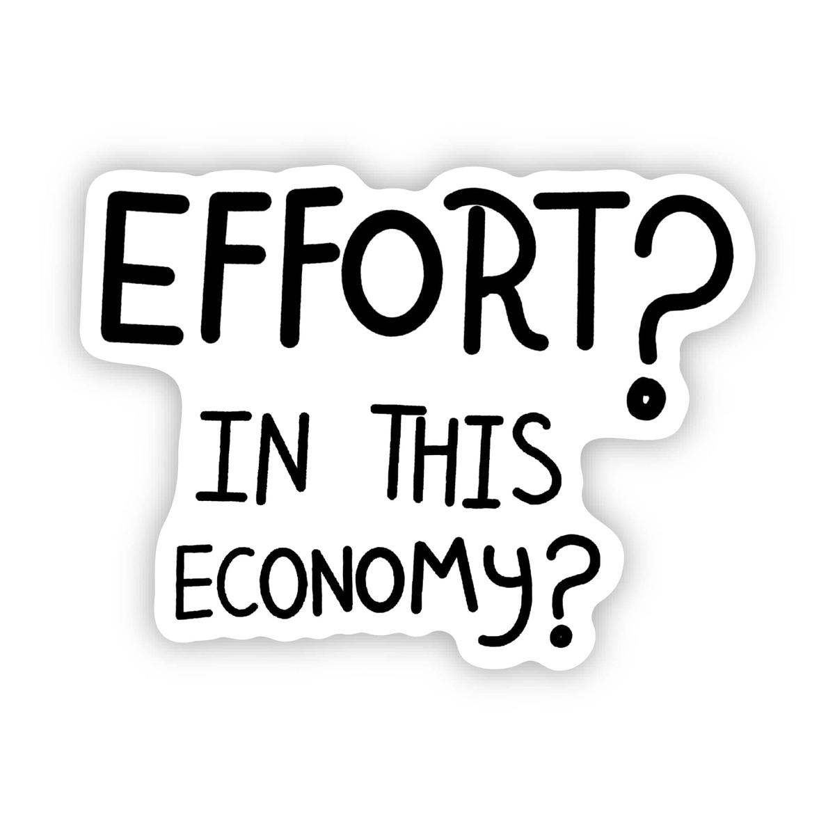 "Effort? In this economy?" Funny Sarcastic Handwritten Sticker